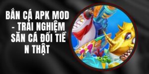 Bắn Cá Apk Mod - Trải Nghiệm Săn Cá Đổi Tiền Thật